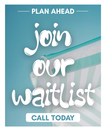 Plan ahead - join our waitlist! Call today!