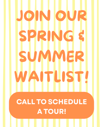 Join our Spring and Summer waitlist! Call to schedule a tour!