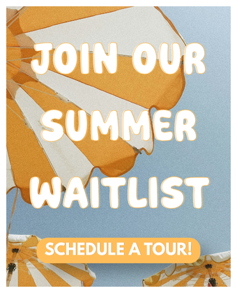 Join our Summer waitlist! Schedule a tour!